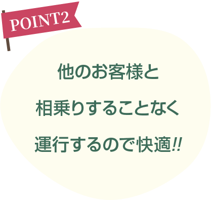 他のお客様と相乗りすることなく運行するので快適!!